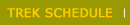 Trek Schedule